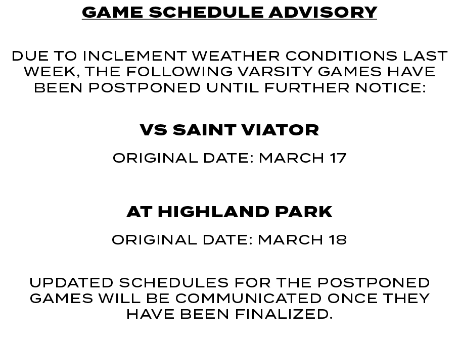 game SCHEDULE ADVISORY Due to inclement weather conditions last week, the following varsity games have been postponed...