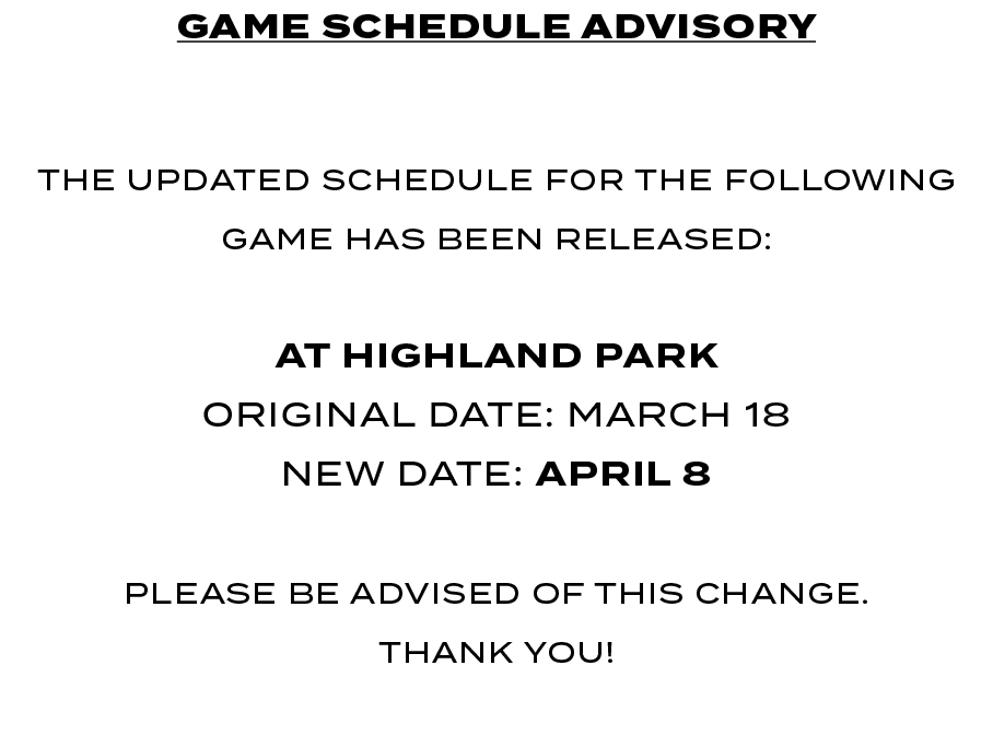 game SCHEDULE ADVISORY The updated schedule for the following game has been released: at Highland Park Original Date:...