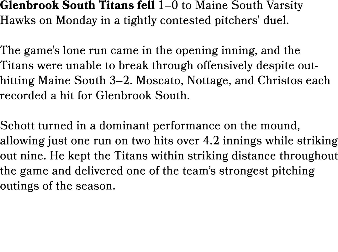 Glenbrook South Titans fell 1–0 to Maine South Varsity Hawks on Monday in a tightly contested pitchers’ duel. The gam...