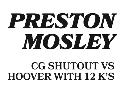  PRESTON MOSLEY CG SHUTOUT VS HOOVER WITH 12 K’S