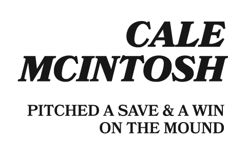  CALE MCINTOSH PITCHED A SAVE & A WIN ON THE MOUND 