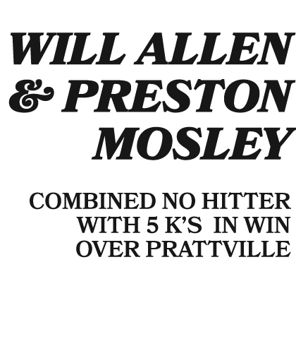  WILL ALLEN & PRESTON MOSLEY COMBINED NO HITTER WITH 5 K’S IN WIN OVER PRATTVILLE
