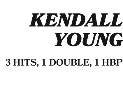  KENDALL YOUNG 3 HITS, 1 DOUBLE, 1 HBP
