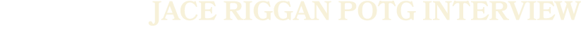 JACE RIGGAN POTG INTERVIEW