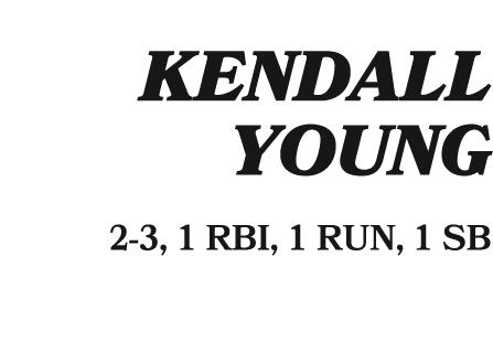  KENDALL YOUNG 2 3, 1 RBI, 1 RUN, 1 SB 