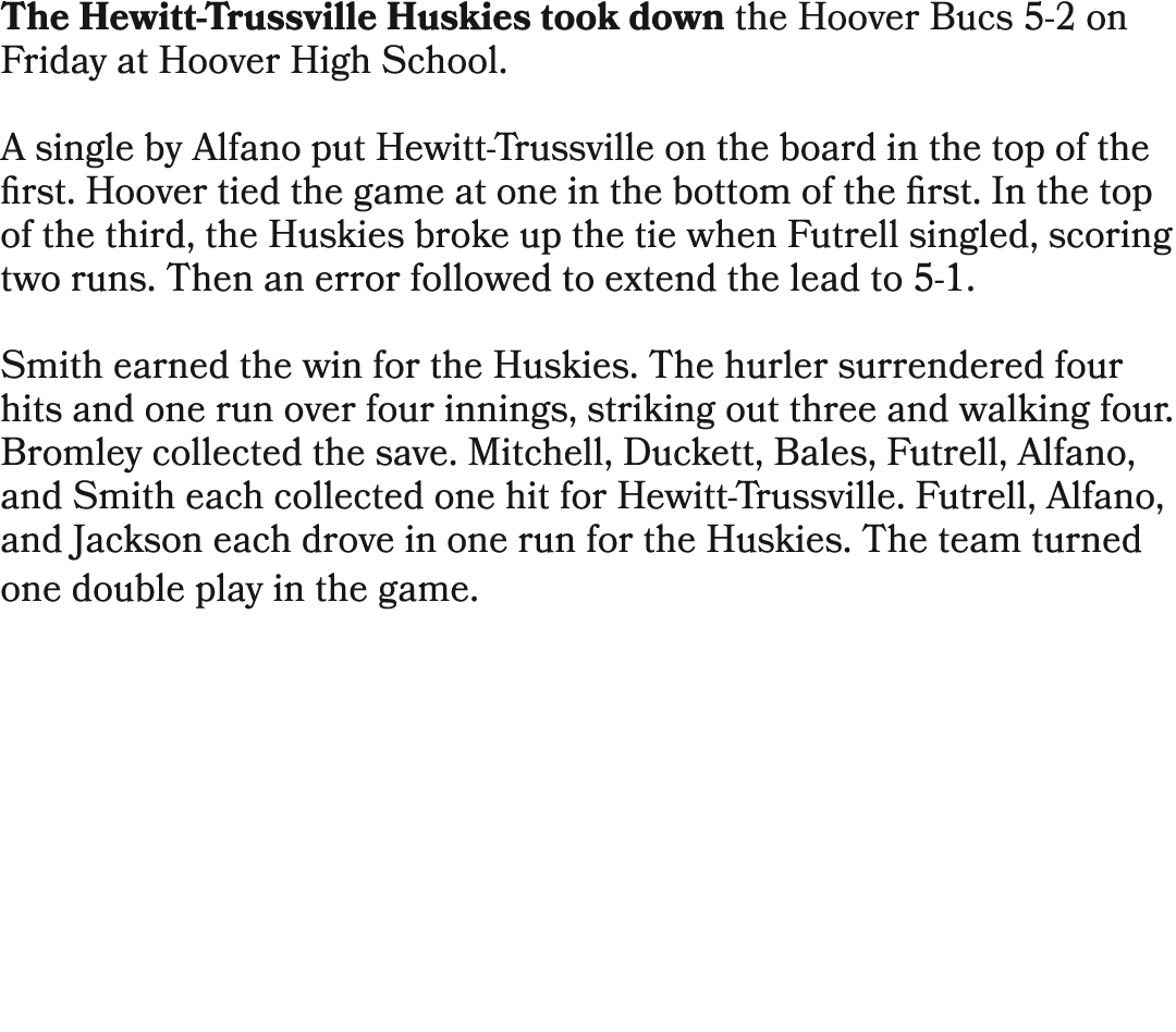 The Hewitt Trussville Huskies took down the Hoover Bucs 5 2 on Friday at Hoover High School. A single by Alfano put H...