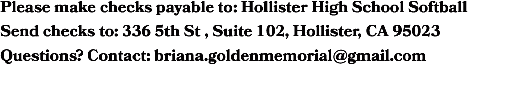Please make checks payable to: Hollister High School Softball Send checks to: 336 5th St , Suite 102, Hollister, CA 9...
