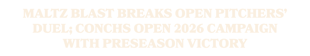 Maltz Blast breaks open pitchers’ duel; Conchs open 2026 campaign with preseason victory