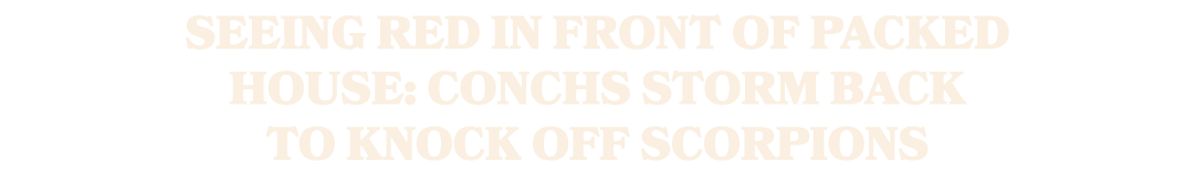 Seeing red in front of packed house: Conchs storm back to knock off Scorpions