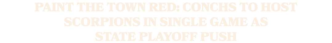 Paint the town red: Conchs to host Scorpions in single game as state playoff push