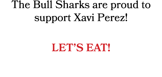 The Bull Sharks are proud to support Xavi Perez! LET’S EAT! 
