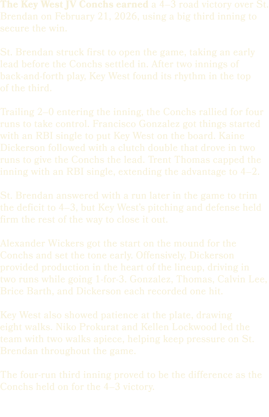 The Key West JV Conchs earned a 4–3 road victory over St. Brendan on February 21, 2026, using a big third inning to s...