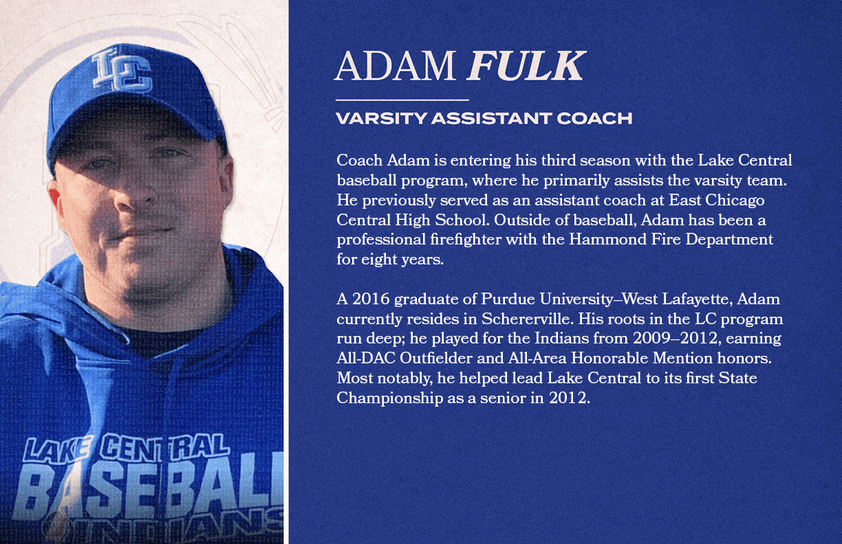 Coach Adam is entering his third season with the Lake Central baseball program, where he primarily assists the varsit...