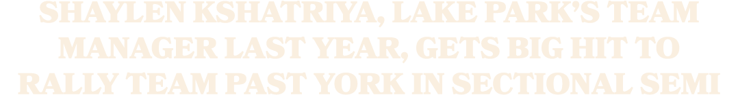 Shaylen Kshatriya, Lake Park’s team manager last year, gets big hit to rally team past York in sectional semi