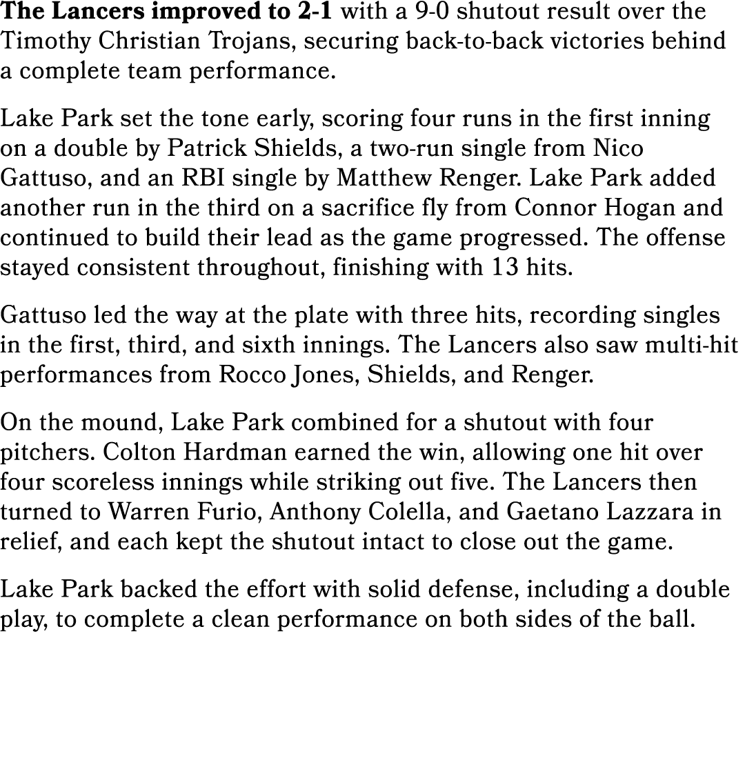 The Lancers improved to 2 1 with a 9 0 shutout result over the Timothy Christian Trojans, securing back to back victo...