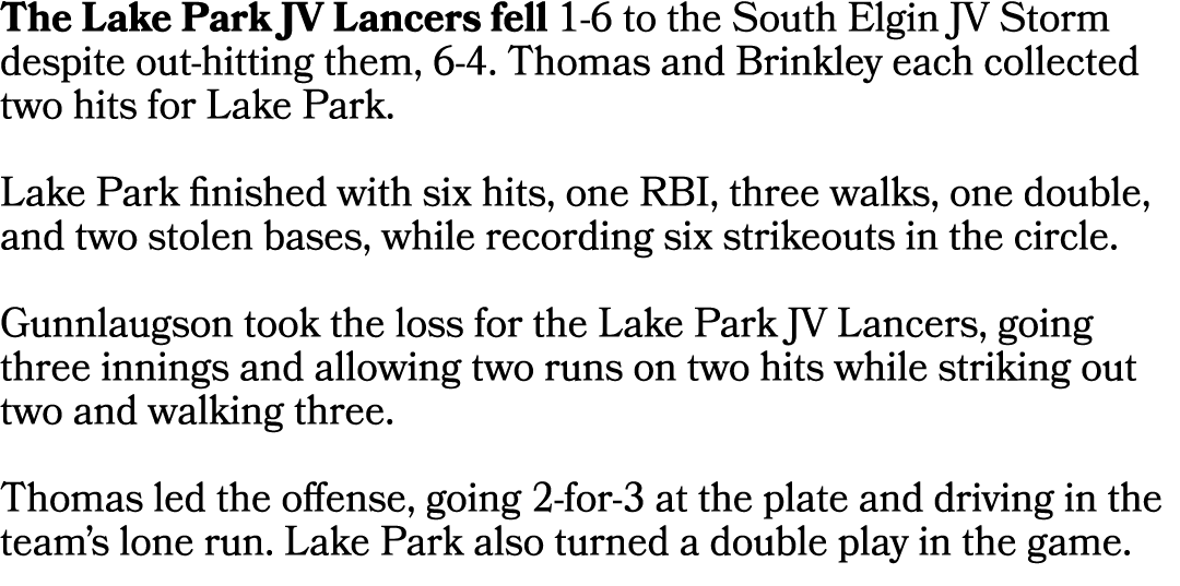 The Lake Park JV Lancers fell 1 6 to the South Elgin JV Storm despite out hitting them, 6 4. Thomas and Brinkley each...