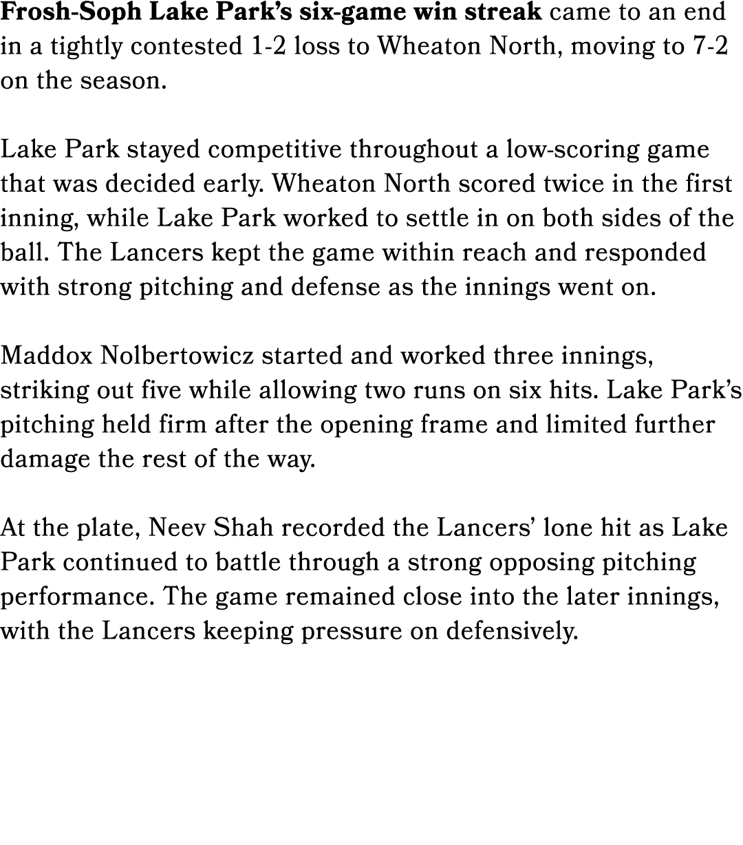 Frosh Soph Lake Park’s six game win streak came to an end in a tightly contested 1 2 loss to Wheaton North, moving to...