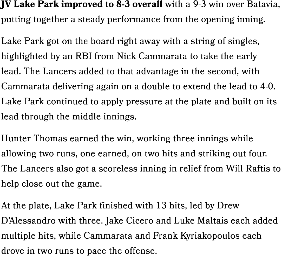JV Lake Park improved to 8 3 overall with a 9 3 win over Batavia, putting together a steady performance from the open...