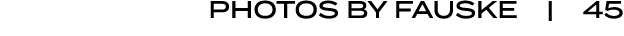 PHOTOS BY FAUSKE | 45