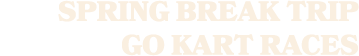 Spring break trip go kart races 
