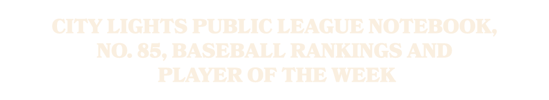 City Lights Public League notebook, No. 85, Baseball rankings and Player of the Week