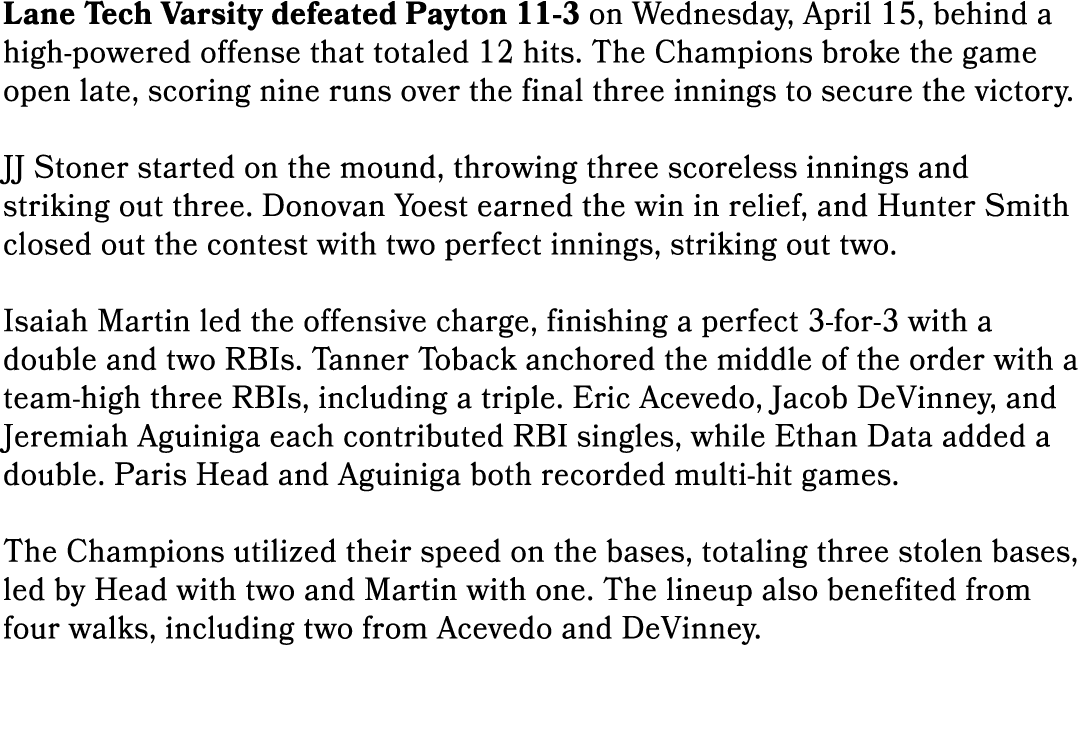 Lane Tech Varsity defeated Payton 11 3 on Wednesday, April 15, behind a high powered offense that totaled 12 hits. Th...