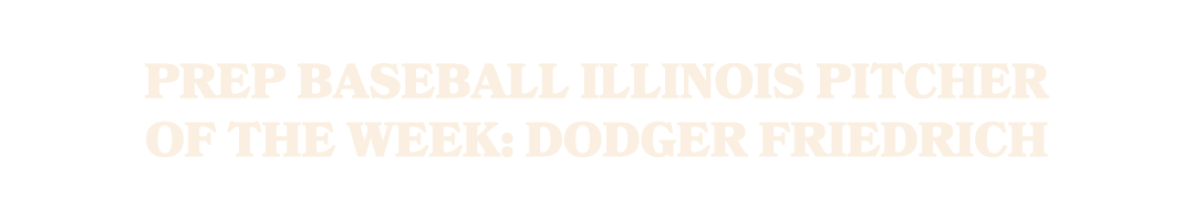 Prep Baseball Illinois Pitcher of the Week: Dodger Friedrich