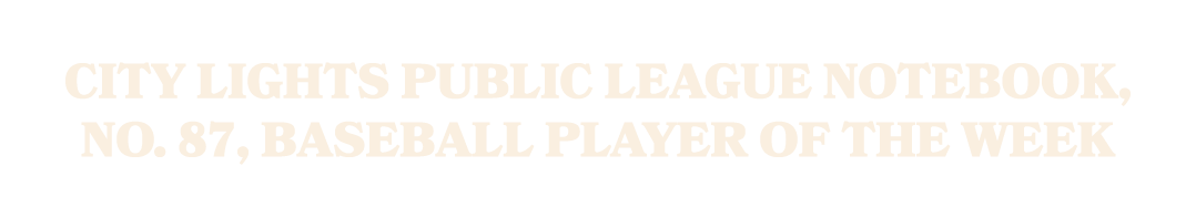 City Lights Public League notebook, No. 87, Baseball Player of the Week