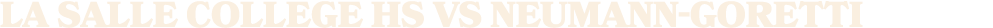 La Salle College HS vs neumann goretti
