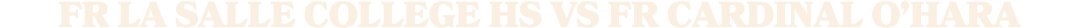 fr la salle college hs vS fr cardinal o’hara