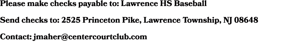 Please make checks payable to: Lawrence HS Baseball Send checks to: 2525 Princeton Pike, Lawrence Township, NJ 08648 ...