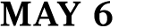 MAY 6