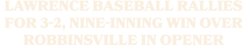 Lawrence baseball rallies for 3 2, nine inning win over Robbinsville in opener