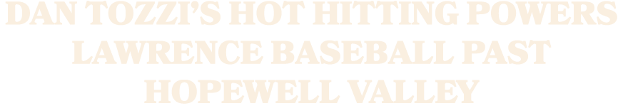 Dan Tozzi’s hot hitting powers Lawrence baseball past Hopewell Valley