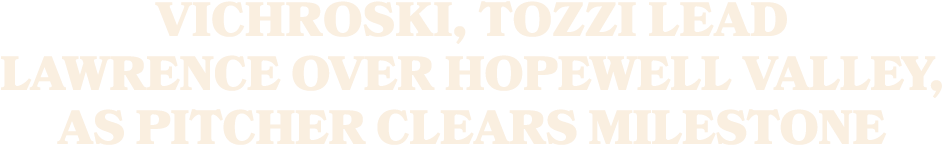 Vichroski, Tozzi lead Lawrence over Hopewell Valley, as pitcher clears milestone