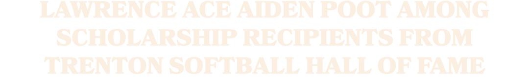 Lawrence ace Aiden Poot among scholarship recipients from Trenton Softball Hall of Fame