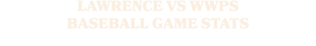 LAWRENCE VS WWPS BASEBALL GAME STATS