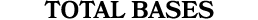 TOTAL BASES