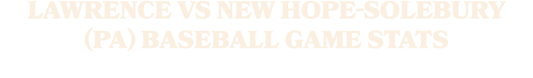 LAWRENCE VS NEW HOPE SOLEBURY (PA) BASEBALL GAME STATS