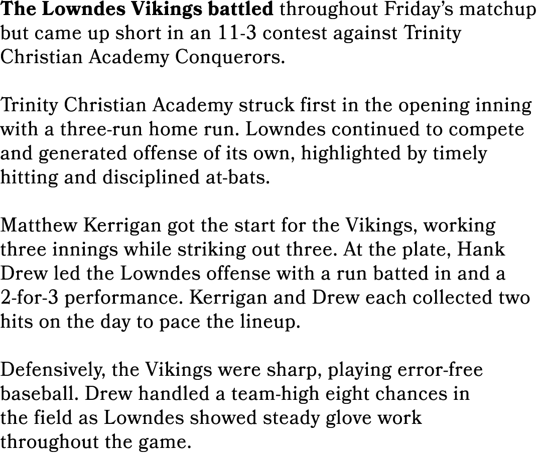 The Lowndes Vikings battled throughout Friday’s matchup but came up short in an 11 3 contest against Trinity Christia...