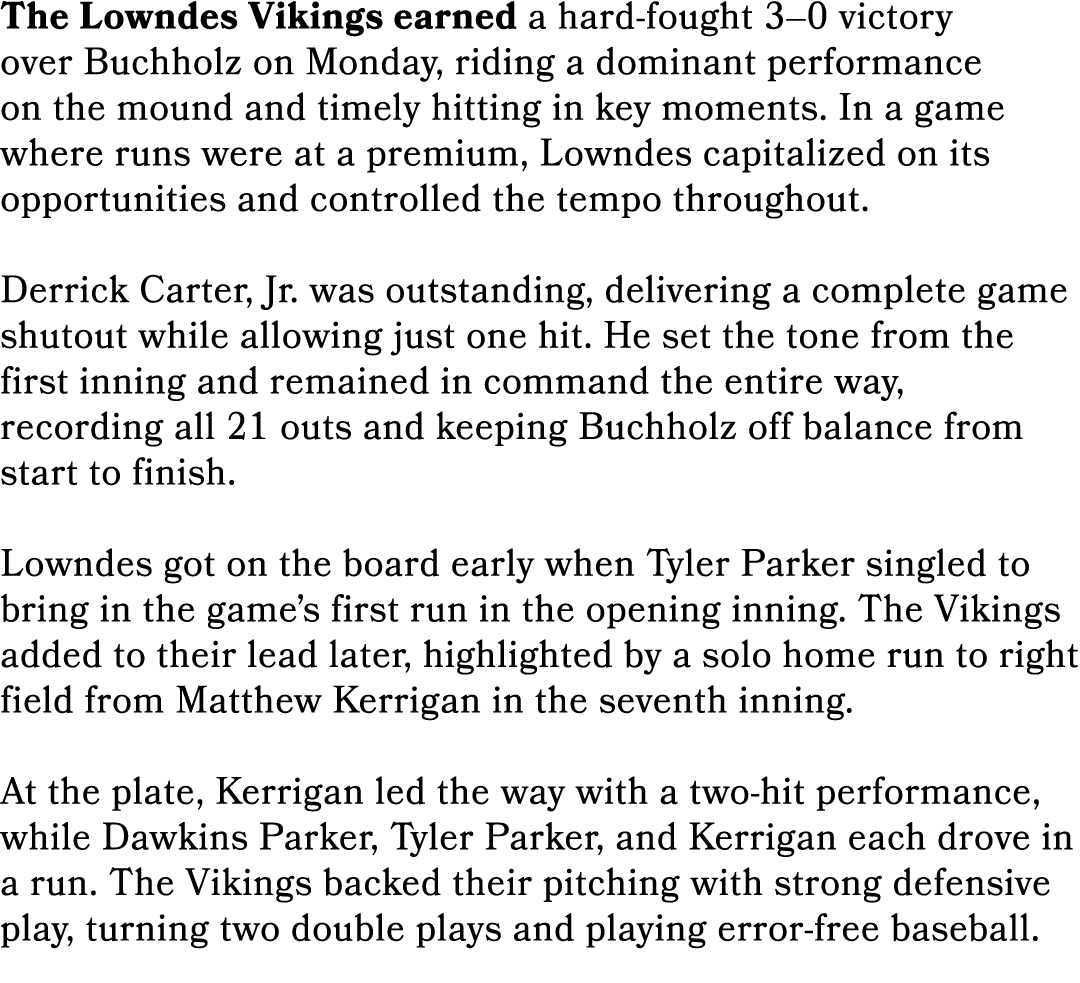 The Lowndes Vikings earned a hard fought 3–0 victory over Buchholz on Monday, riding a dominant performance on the mo...