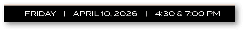 FRIDAY | APRIL 10, 2026 | 4:30 & 7:00 P