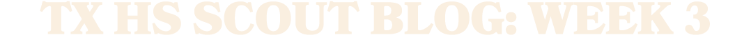 TX HS Scout Blog: Week 3