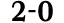 2 0