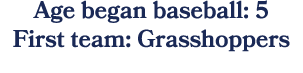 Age began baseball: 5 First team: Grasshoppers 