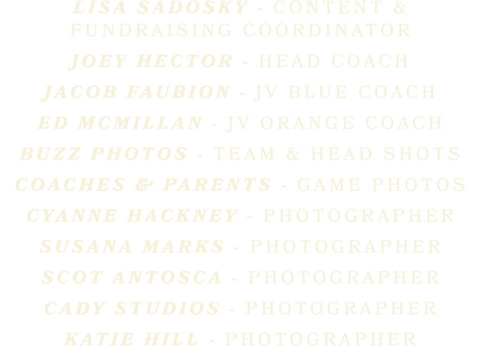 Lisa Sadosky content & fundraising coordinator Joey Hector Head Coach Jacob Faubion JV bLUE Coach Ed McMillan JV oran...