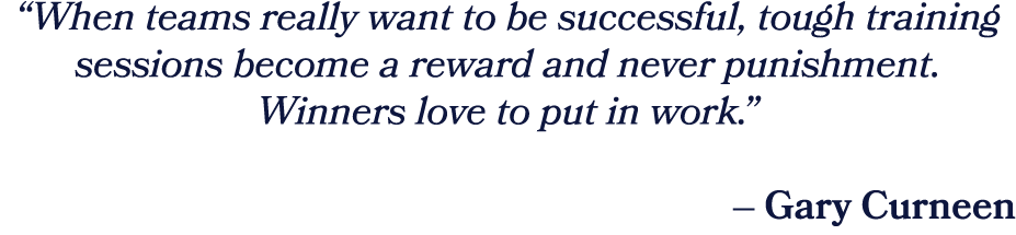 “When teams really want to be successful, tough training sessions become a reward and never punishment. Winners love ...