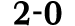 2 0