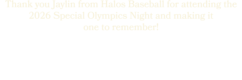Thank you Jaylin from Halos Baseball for attending the 2026 Special Olympics Night and making it one to remember!