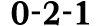 0 2 1